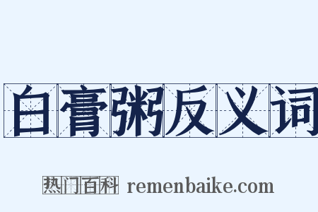 白膏粥反义词是什么意思的图片